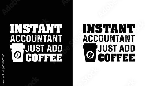  Instant Accountant Just Add Coffee, Coffee Quote T shirt design, typography