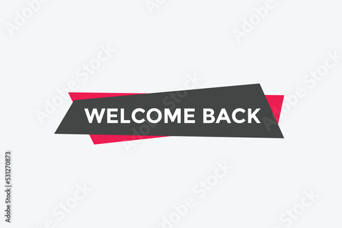Welcome back button. speech bubble. Welcome web banner template. Vector Illustration. 
