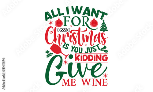 All I want for Christmas is you just kidding give me wine- Christmas svg t shirt design  Lettering Vector illustration  posters  templet  greeting cards  banners  textiles  and Christmas Quote Design 