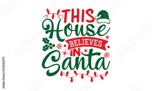 this house believes in santa- Christmas SVG and T shirt Design, typography design christmas Quotes, Good for t-shirt, mug, gift, printing press, EPS 10 vector