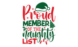 Proud member of the naughty list- Christmas svg t shirt design, Lettering Vector illustration, posters, templet, greeting cards, banners, textiles, and Christmas Quote Design, EPS 10