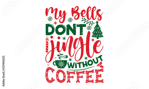 My bells dont jingle without coffee- Christmas SVG and T shirt Design, typography design christmas Quotes, Good for t-shirt, mug, gift, printing press, EPS 10 vector
