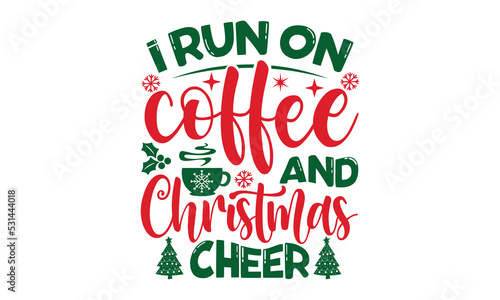 i run on coffee and christmas cheer - Christmas SVG and T shirt Design, typography design christmas Quotes, Good for t-shirt, mug, gift, printing press, EPS 10 vector