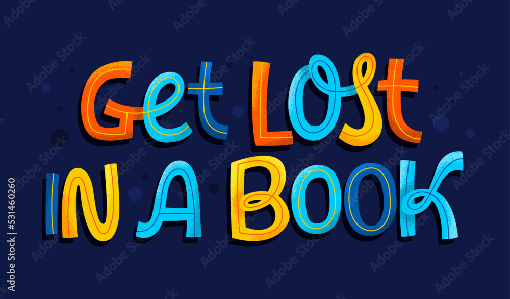 Get lost in a book - colorful mobern script lettering illustration. Get lost in a book - colorful mobern script lettering illustration.