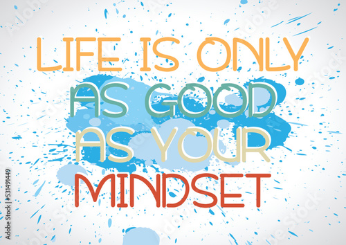Life is only as good as your mindset. Motivational phrase. Vector illustration for design