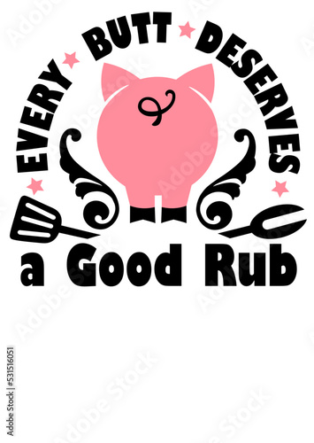 Every butt deserves a good rub quote svg. Barbeque party. Father's Day decorations. BBQ gift. Isolated on transparent background.	
