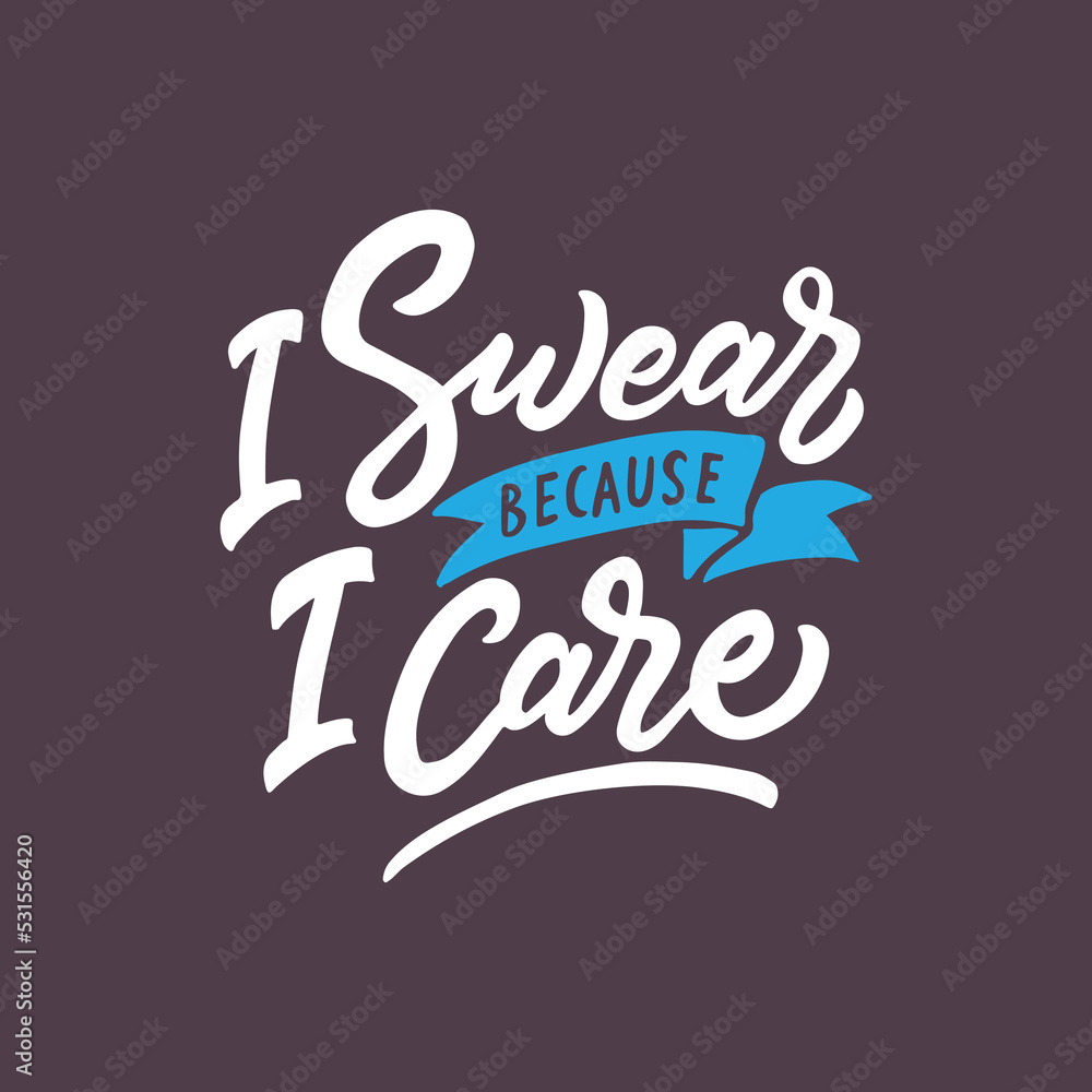 I swear because I care. Hand lettering and typography daily inspiration quote. I swear because I care. Hand lettering and typography daily inspiration quote.