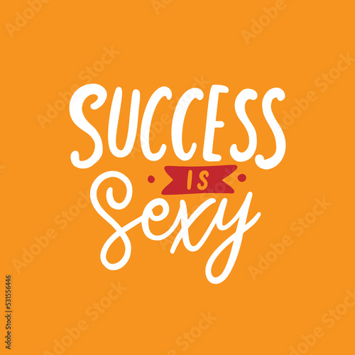 Hand lettering  typography daily motivation quote. Success is sexy.