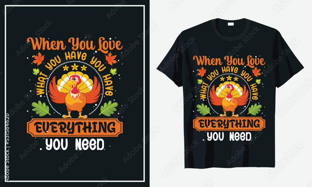When You Love What you Have you have Everything You Need thanksgiving t-shirt design print vector When You Love What you Have you have Everything You Need thanksgiving t-shirt design print vector