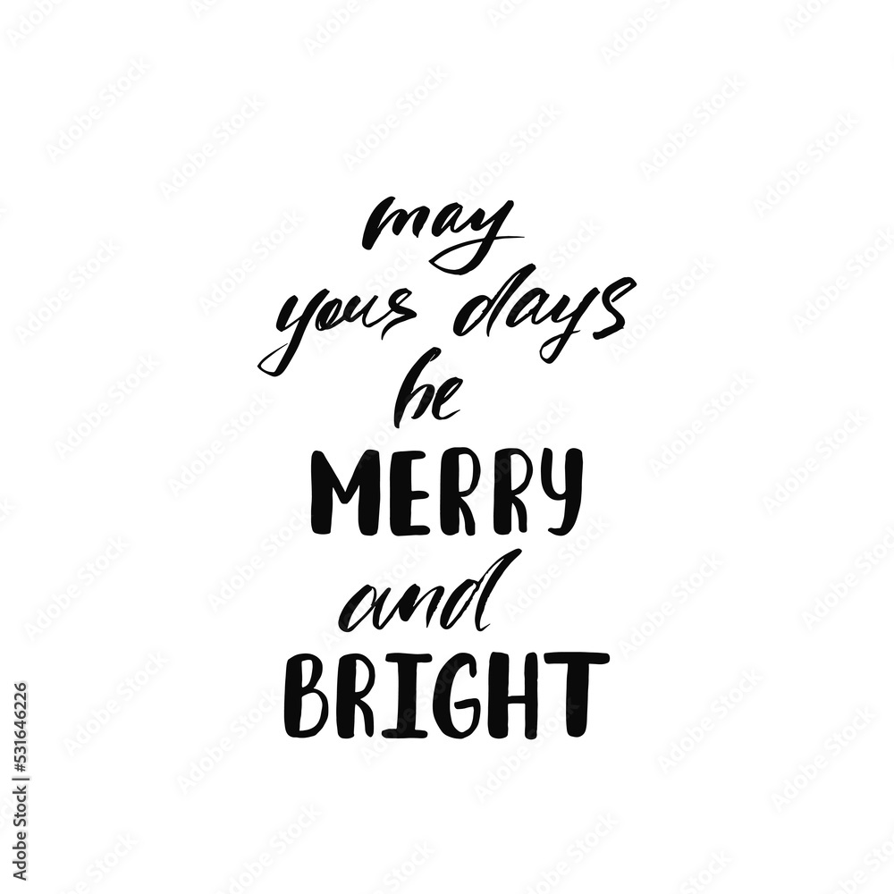 May your days be merry and bright. Holiday calligraphy phrase. Christmas typography greeting card. Sketch handwritten vector illustration