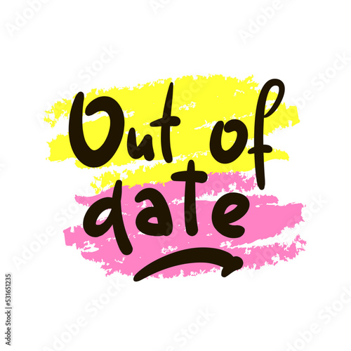Out of date - simple funny inspire motivational quote. Youth slang. Hand drawn lettering. Print for inspirational poster, t-shirt, bag, cups, card, flyer, sticker, badge. Cute funny vector writing