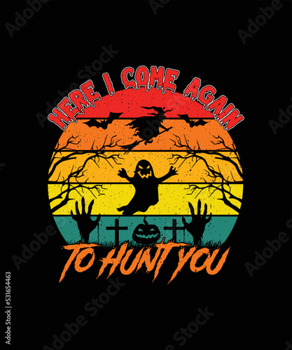 Here I Come Again To Hunt You T-shirt Design/Halloween t-shirt design