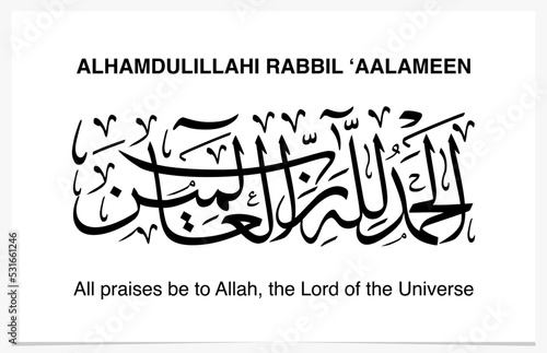 Alhamdulillahi Rabbil 'Alameen, is an Arabic sentence and an Islamic expression for muslim to praise their God, which means "All Praise belongs to Allah, the Lord of The Universe"