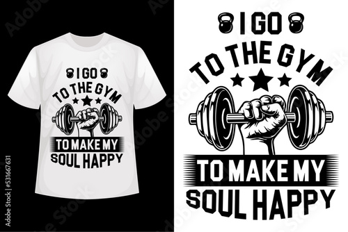 I go to the gym to make my soul happy - GYM t-shirt design template