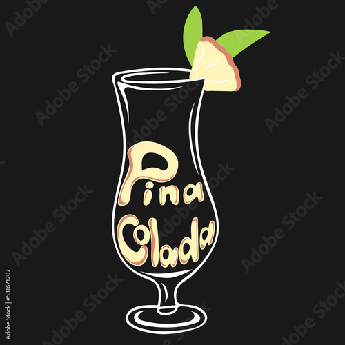 Hand drawn glass of pina colada cocktail with piece of pineapple and lettering text. Alcoholic vector illustration. Contour element