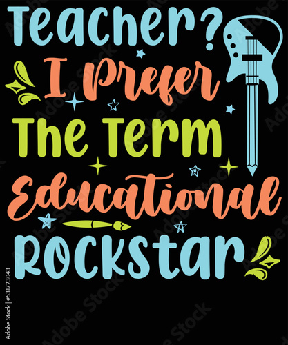 Teacher? I prefer the term educational rockstar, Teacher SVG Design, Teacher T-shirt Design 