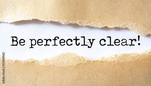 Be perfectly clear written under torn paper.