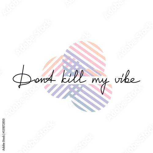 Quote Dont Kill My Vibe slogan handwritten lettering. One line continuous phrase vector drawing. Modern calligraphy, text design element for print, banner, wall art poster, card.