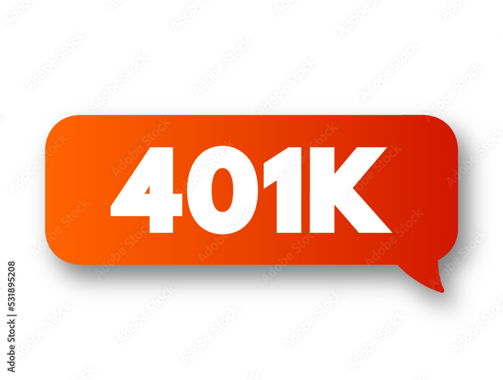 401K - retirement savings and investing plan that employers offer, text concept message bubble 401K - retirement savings and investing plan that employers offer, text concept message bubble