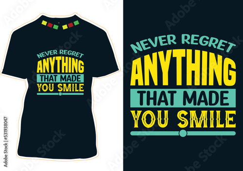 Never regret anything that made you smile Day T-shirt Design