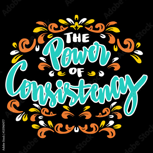 The power of consistency hand lettering. Poster quotes.