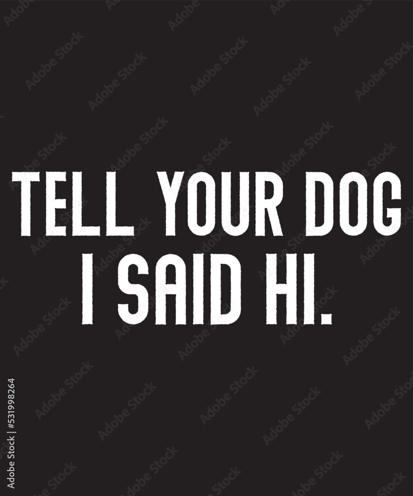 Fototapeta premium tell your dog i said hi design