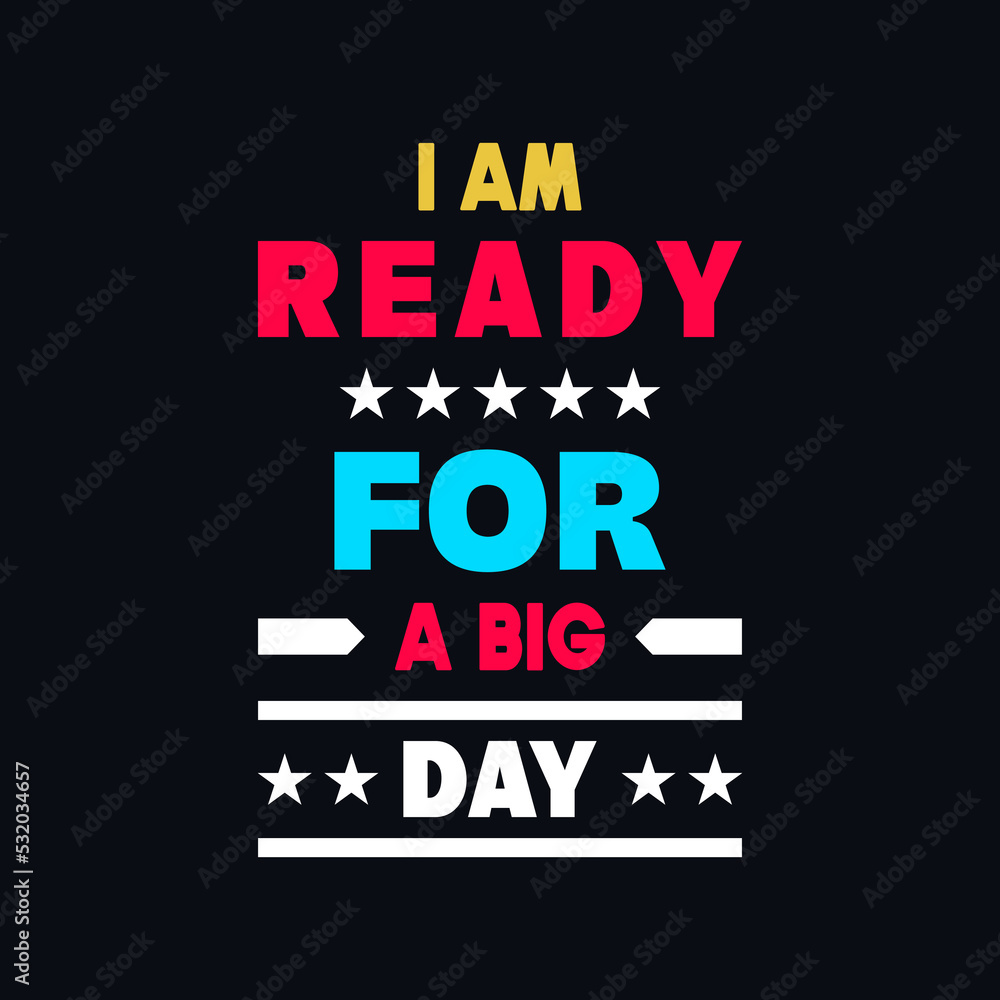 I am ready for a big day lettering, inspirational quotes vector t shirt design