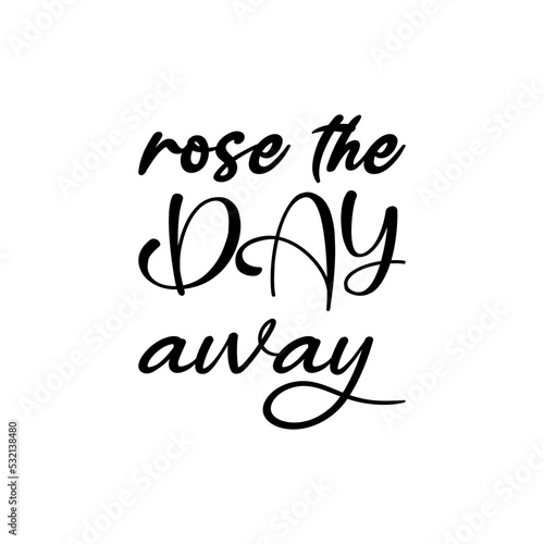 rose the day away black letter quote
