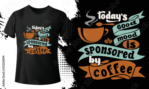 Todays good mood is sponsored by coffee' t shirt design
