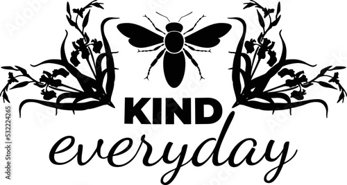 Black and white drawing be kind every day, bee and flowers. Vector emblem.