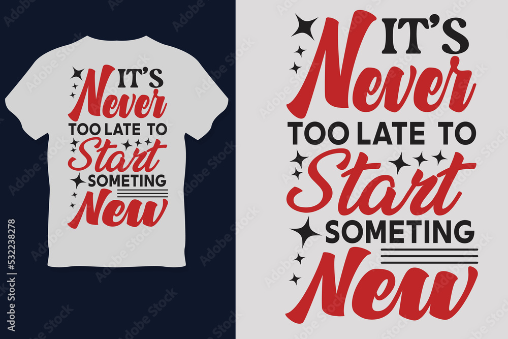 Obraz premium IT S Never TOO LATE TO Start SOMETHING NEW t Shirt Design