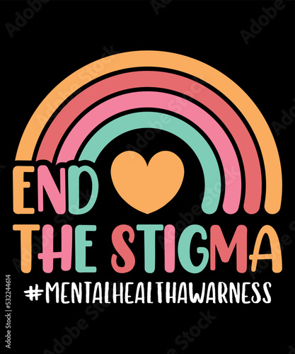 End The Stigma Mental Health Awarness Rainbow Heart Symbol Psychological Awarness Motivational Typography Design, Great for Print on Mug, Shirt, Greeting Card etc.