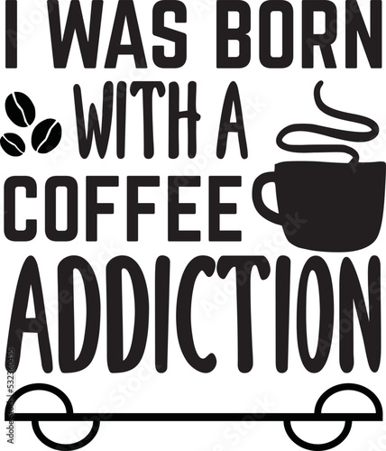 i was born with a coffee addiction svg