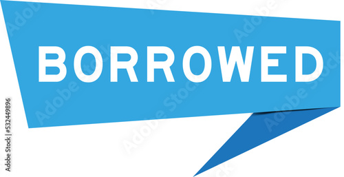 Blue color speech banner with word borrowed on white background