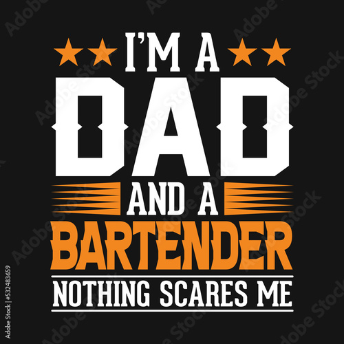 I'm a dad and a bartender nothing scares me - Bartender quotes t shirt, poster, typographic slogan design vector