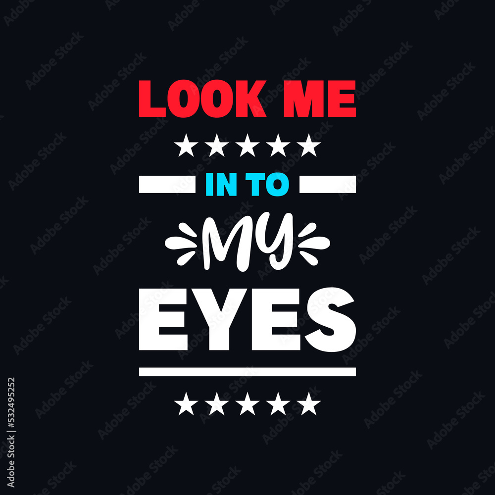 Look me in to my eye's inspirational quotes t shirt design
Look me in to my eye's inspirational quotes t shirt design