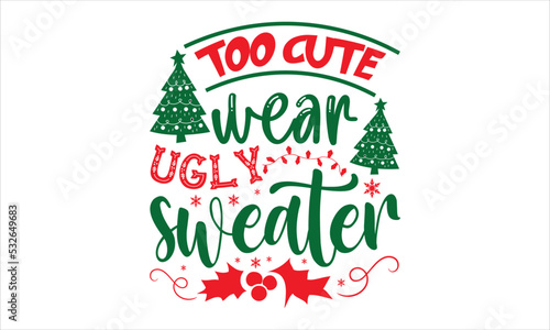 Too Cute Wear Ugly Sweater - Christmas T shirt Design  Modern calligraphy  Cut Files for Cricut Svg  Illustration for prints on bags  posters