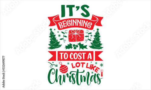 It’s Beginning To Cost A Lot Like Christmas - Christmas T shirt Design, Hand drawn lettering and calligraphy, Svg Files for Cricut, Instant Download, Illustration for prints on bags, posters