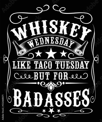 WHISKEY WEDNESDAY LIKE TACO TUESDAY BUT FOR BADASSES T-SHIRT DESIGN