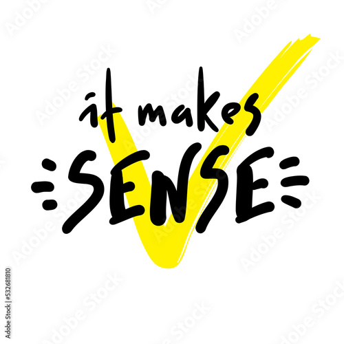 It makes sense - funny inspire motivational quote. Youth slang. Hand drawn lettering. Print for inspirational poster, t-shirt, bag, cups, card, flyer, sticker, badge. Cute funny vector writing
