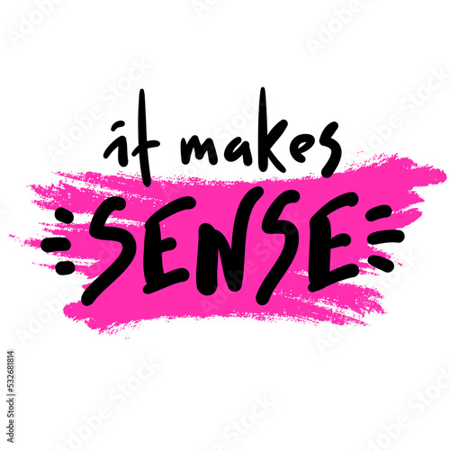 It makes sense - funny inspire motivational quote. Youth slang. Hand drawn lettering. Print for inspirational poster, t-shirt, bag, cups, card, flyer, sticker, badge. Cute funny vector writing