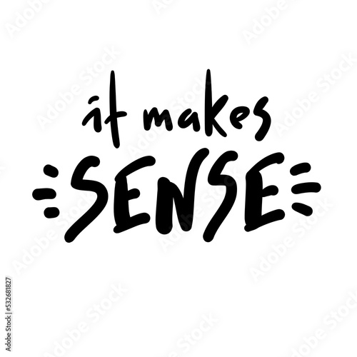 It makes sense - funny inspire motivational quote. Youth slang. Hand drawn lettering. Print for inspirational poster, t-shirt, bag, cups, card, flyer, sticker, badge. Cute funny vector writing