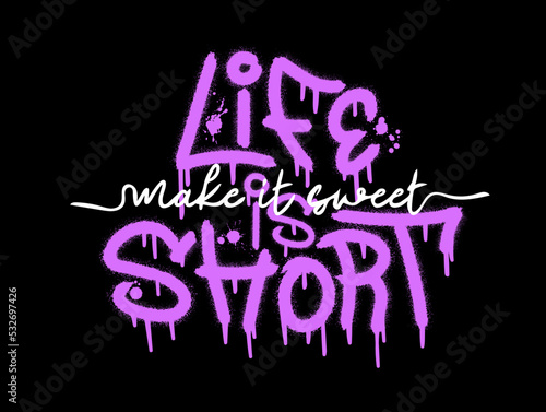 Life is short make it sweet quote. Urban street graffiti style with splash effects and drops in neon colors on black background. Vector Illustration for printing, backgrounds, covers,  posters, sticke