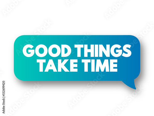 Good Things Take Time text message bubble, concept background