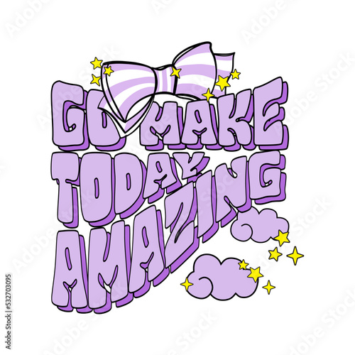Go make today amazing typographic slogan for T-shirt printing design and various jobs, typography, vector.