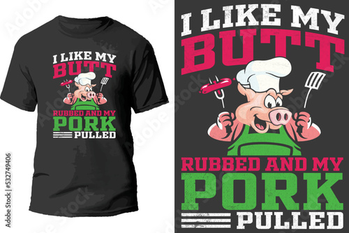 I like my butt rubbed and my pork pulled t shirt design.