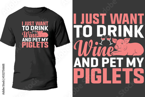 I just want to drink wine and pet my piglets t shirt design.