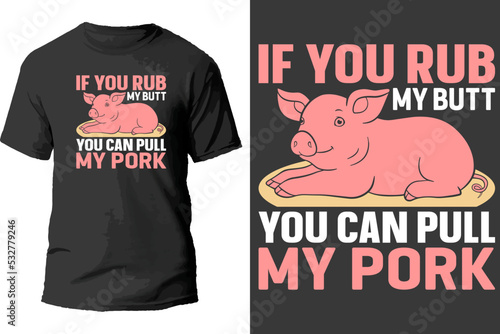 If you rub my butt you can pull my pork t shirt design.