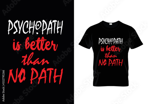 psychopath is better than no path t shirt design