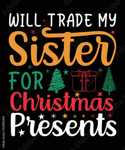 Will Trade My Sister For Christmas Presents, Happy Christmas Day Gift. Christmas merchandise designs. t shirt designs for ugly sweater x mas party.